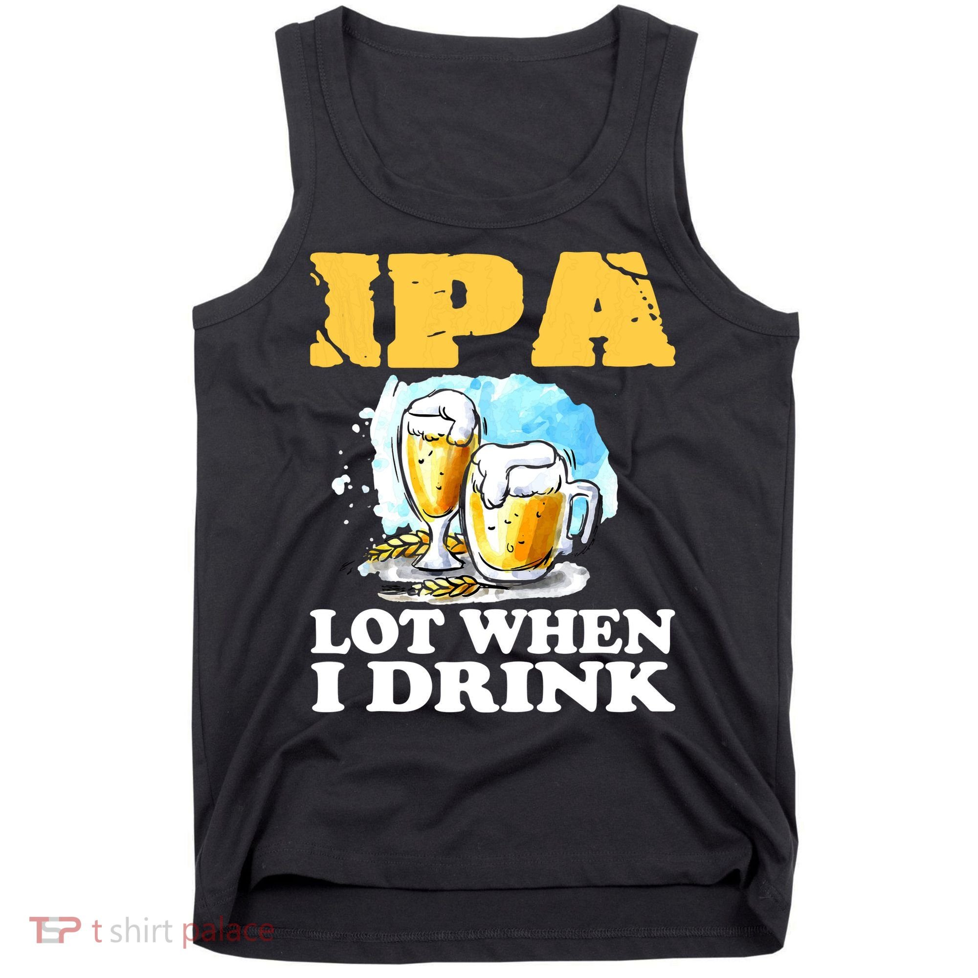 IPA Lot When I Drink Funny Drinking Beer Tank Top