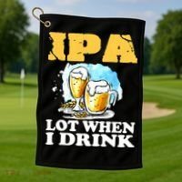IPA Lot When I Drink Funny Drinking Beer Golf Towel thumb 1