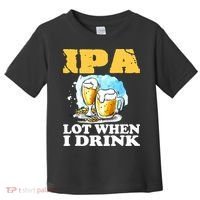 IPA Lot When I Drink Funny Drinking Beer Toddler T-Shirt thumb 0