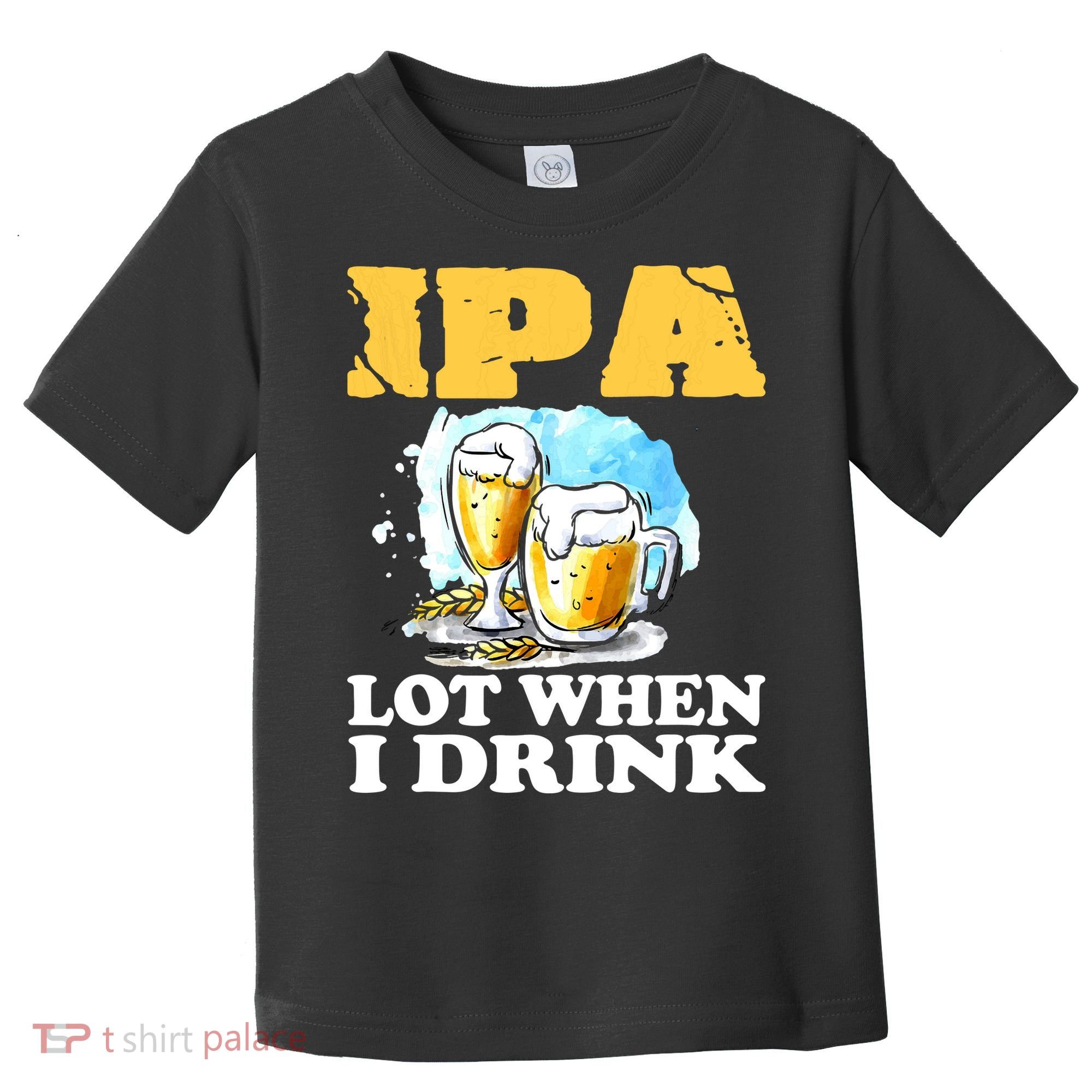 IPA Lot When I Drink Funny Drinking Beer Toddler T-Shirt