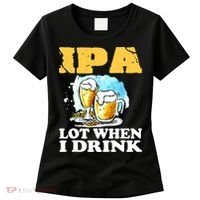 IPA Lot When I Drink Funny Drinking Beer Women's T-Shirt thumb 0