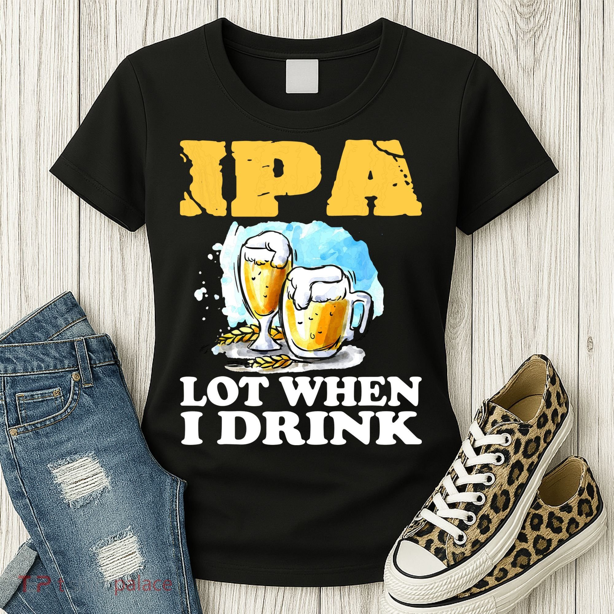 IPA Lot When I Drink Funny Drinking Beer Women's T-Shirt