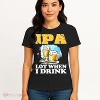 IPA Lot When I Drink Funny Drinking Beer Women's T-Shirt thumb 4