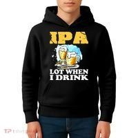 IPA Lot When I Drink Funny Drinking Beer Kids Hoodie thumb 4