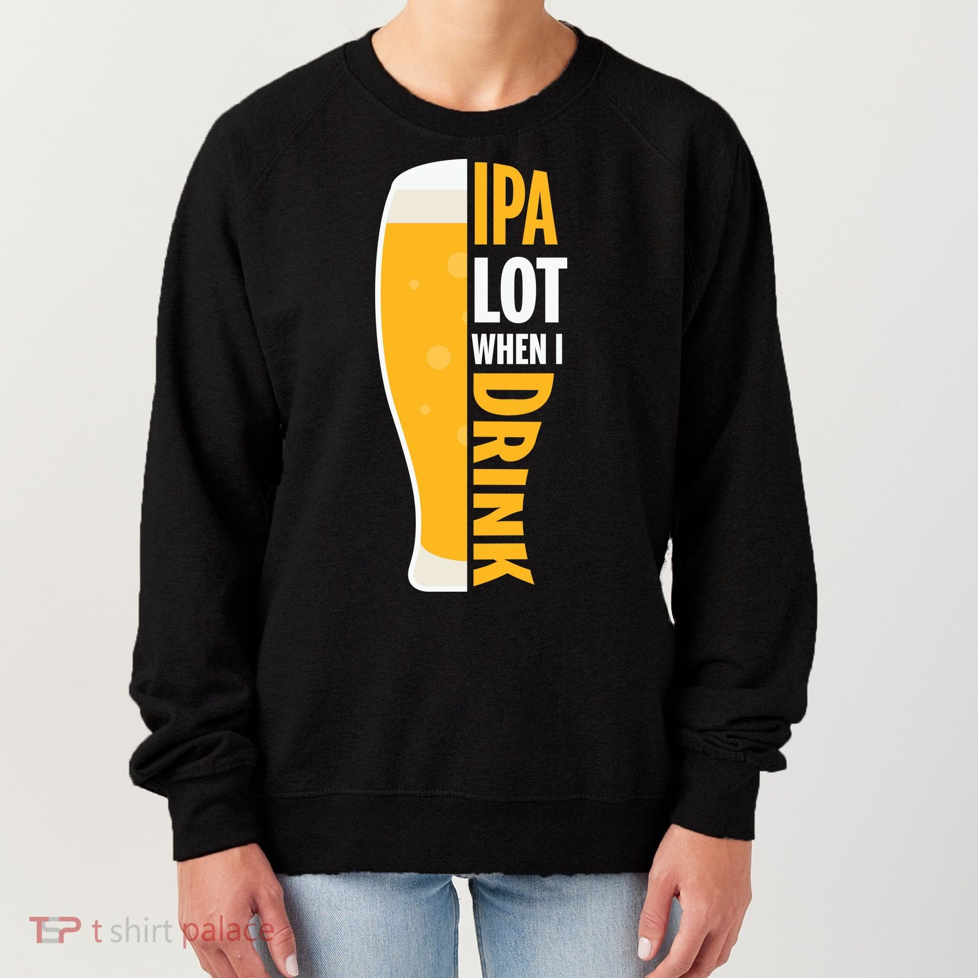 IPA Lot When I Drink Beer Lover Drinking Team Beer Gift Women's Sweatshirt