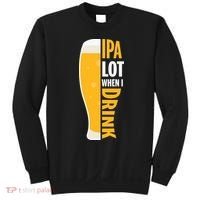 IPA Lot When I Drink Beer Lover Drinking Team Beer Gift Sweatshirt thumb 0