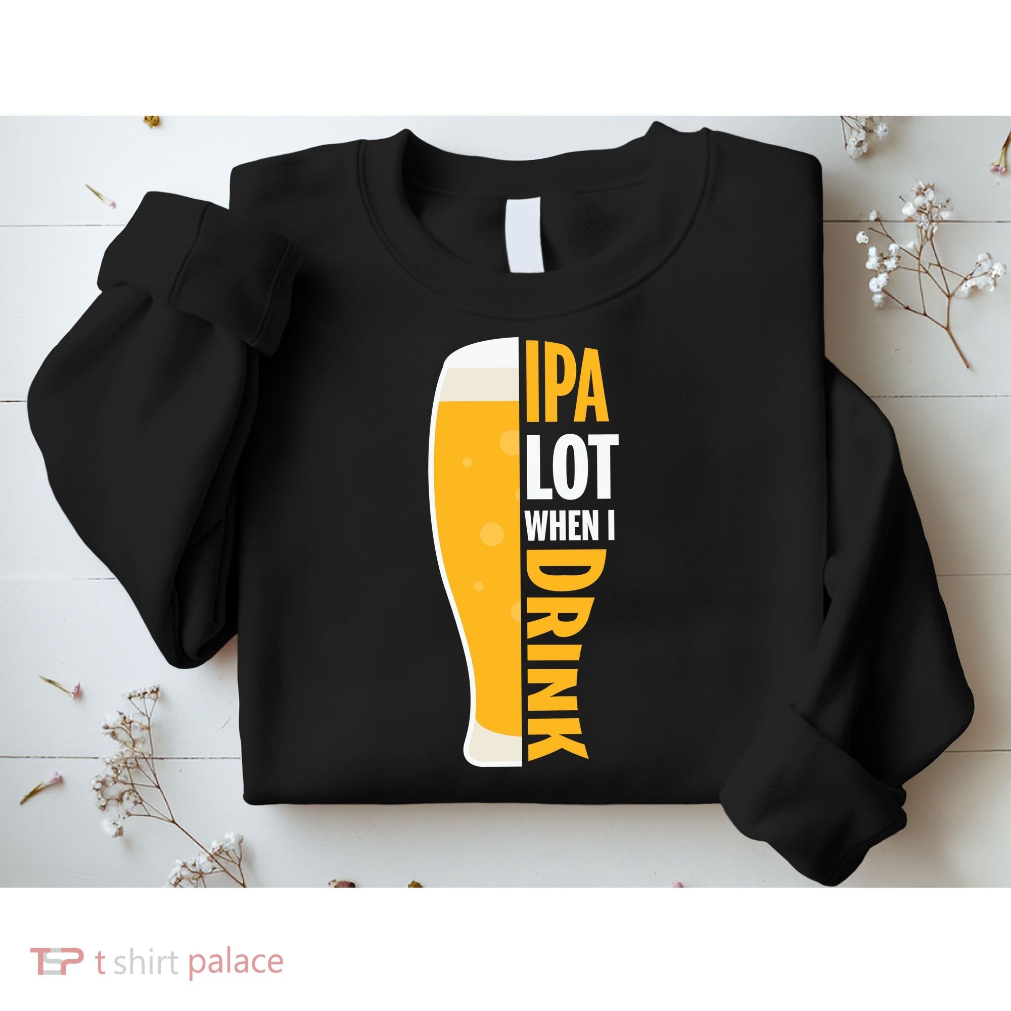 IPA Lot When I Drink Beer Lover Drinking Team Beer Gift Sweatshirt