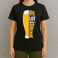IPA Lot When I Drink Beer Lover Drinking Team Beer Gift T-Shirt thumb 4