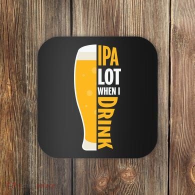 IPA Lot When I Drink Beer Lover Drinking Team Beer Gift Coaster