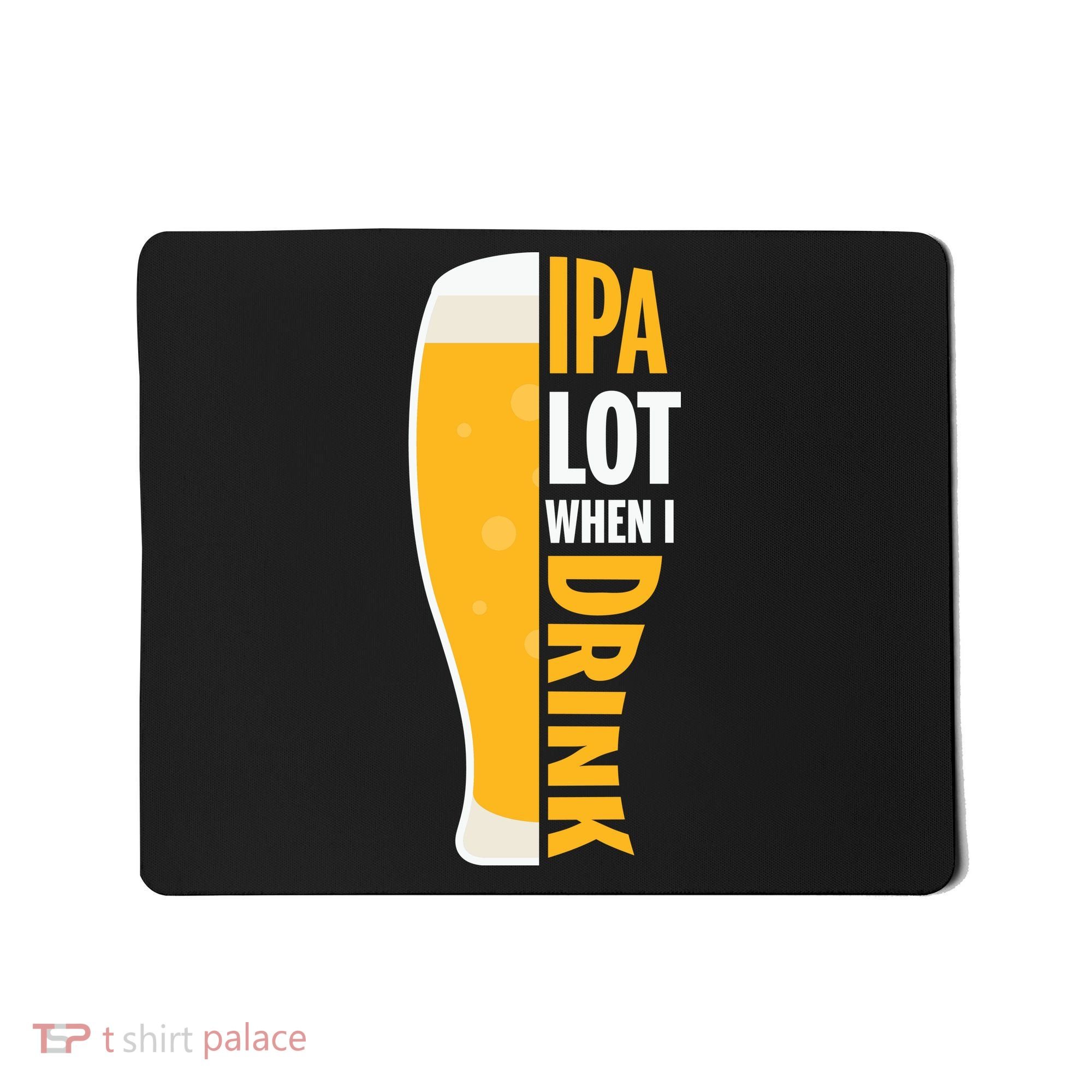 IPA Lot When I Drink Beer Lover Drinking Team Beer Gift Mousepad