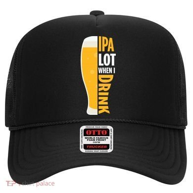 IPA Lot When I Drink Beer Lover Drinking Team Beer Gift Hat