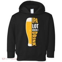 IPA Lot When I Drink Beer Lover Drinking Team Beer Gift Toddler Hoodie thumb 0