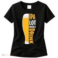 IPA Lot When I Drink Beer Lover Drinking Team Beer Gift Women's T-Shirt thumb 0