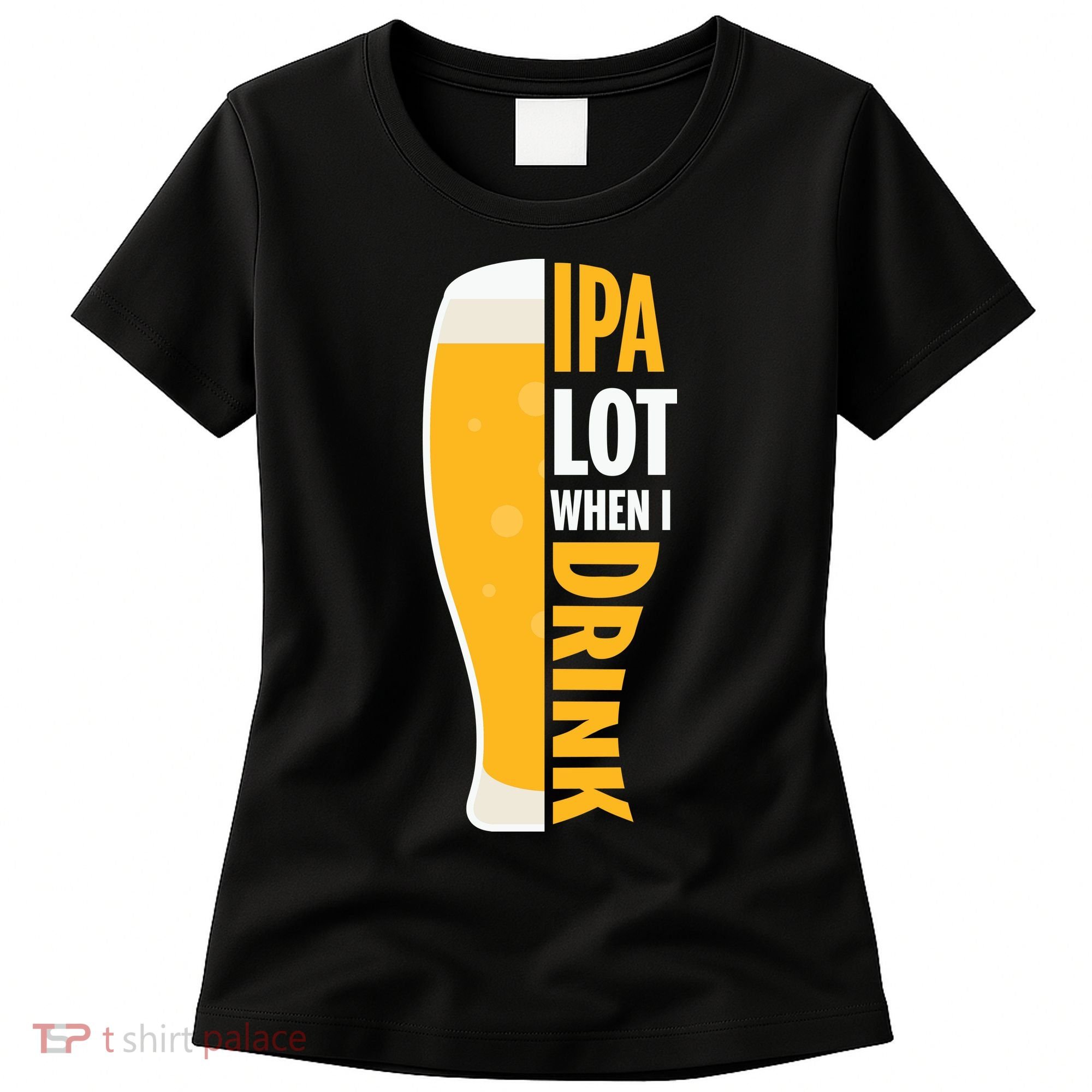 IPA Lot When I Drink Beer Lover Drinking Team Beer Gift Women's T-Shirt