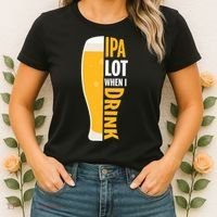 IPA Lot When I Drink Beer Lover Drinking Team Beer Gift Women's T-Shirt thumb 2