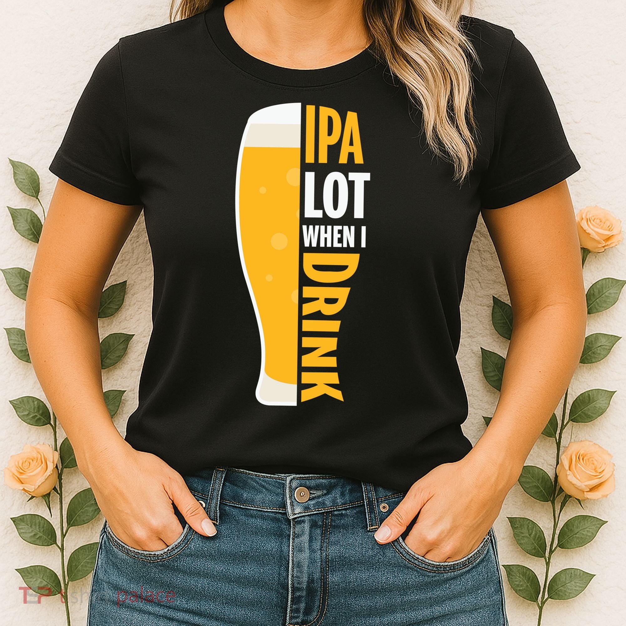 IPA Lot When I Drink Beer Lover Drinking Team Beer Gift Women's T-Shirt