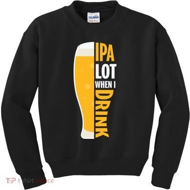 IPA Lot When I Drink Beer Lover Drinking Team Beer Gift Kids Sweatshirt