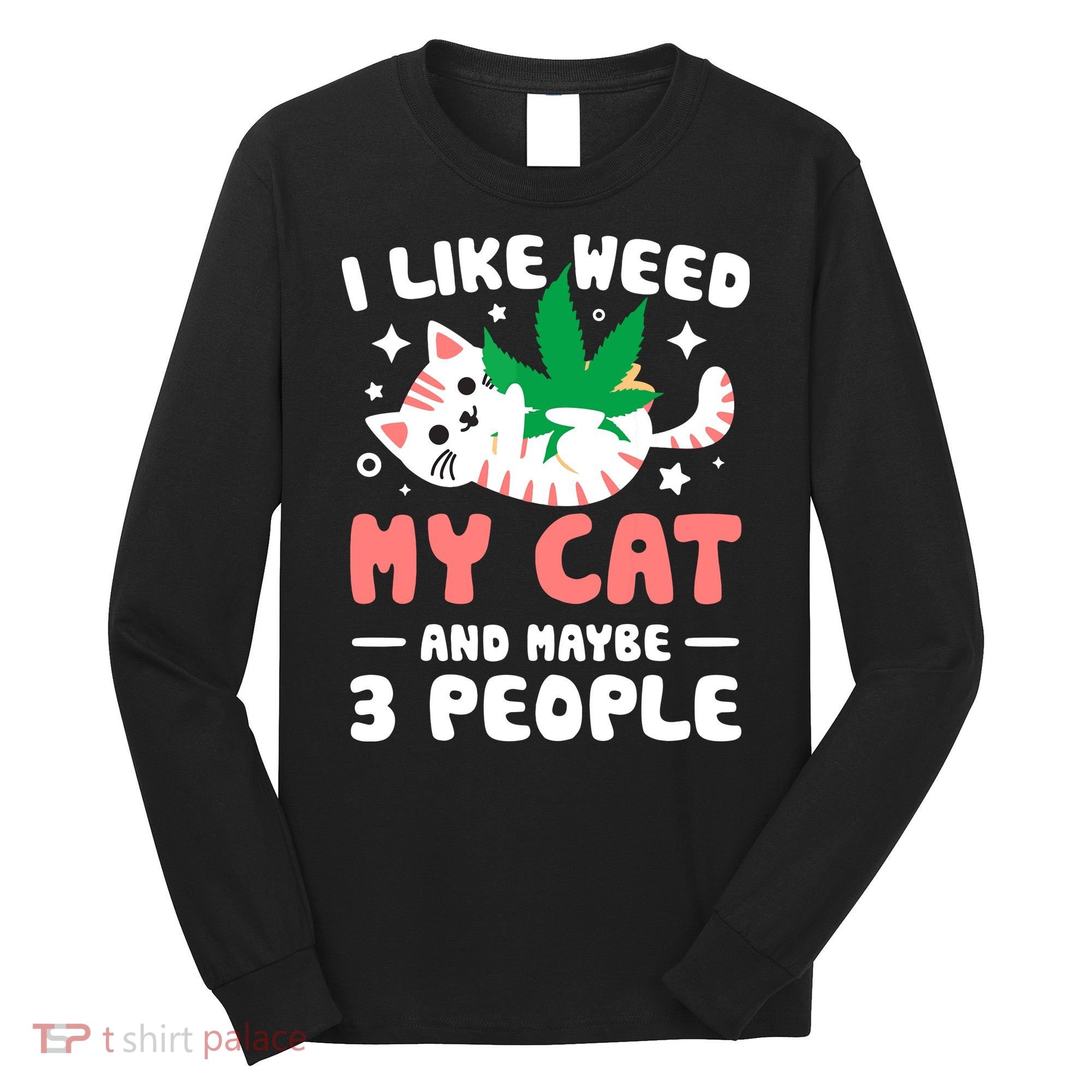 I Like Weed My Cat Maybe 3 People 420 Cannabis Stoner Gift Long Sleeve Shirt