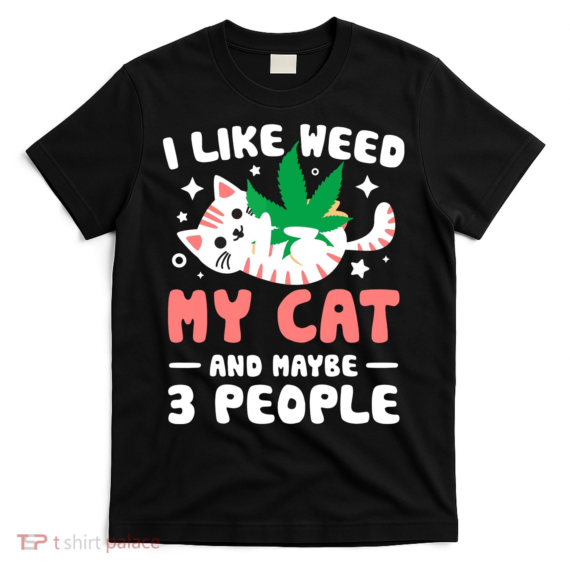 I Like Weed My Cat Maybe 3 People 420 Cannabis Stoner Gift T-Shirt