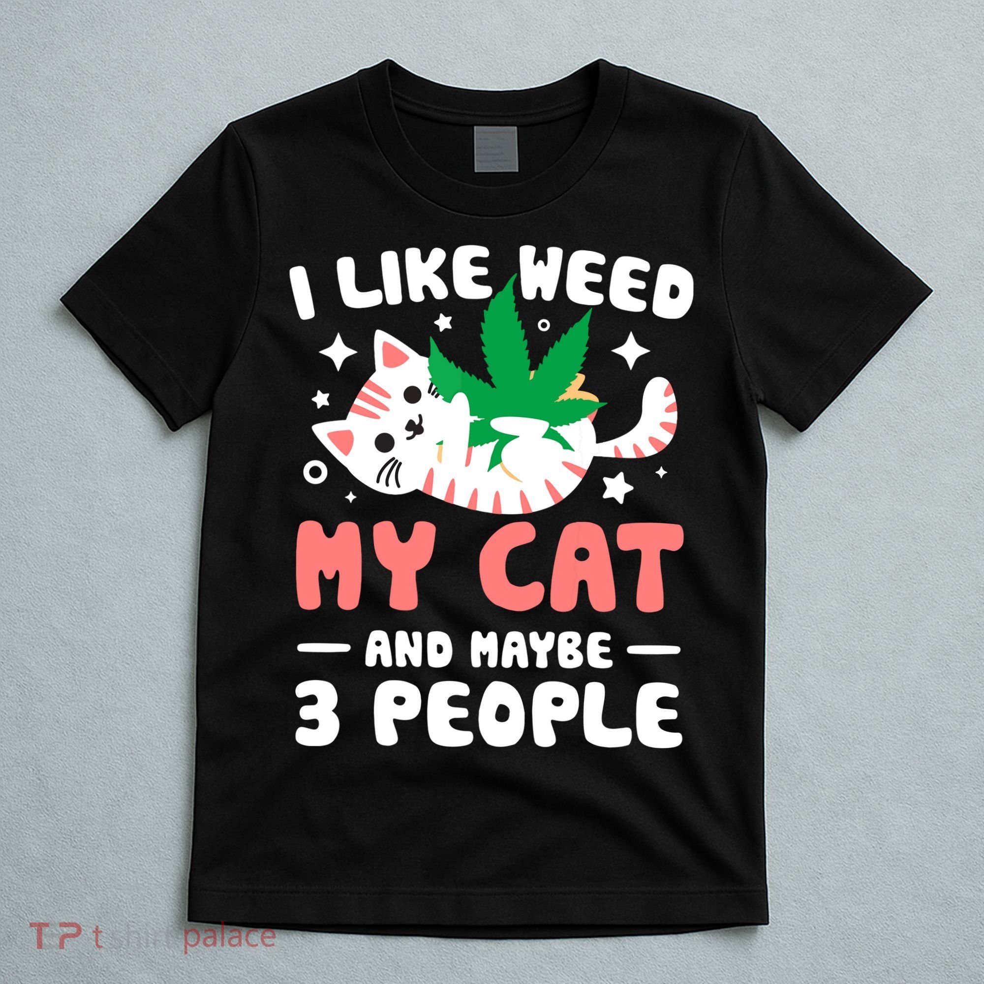 I Like Weed My Cat Maybe 3 People 420 Cannabis Stoner Gift T-Shirt