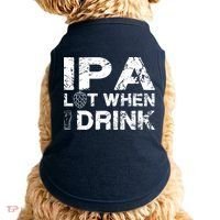 IPA Lot When I Drink Funny Drinking Beer Craft Beer Brewery Doggie Tank thumb 0