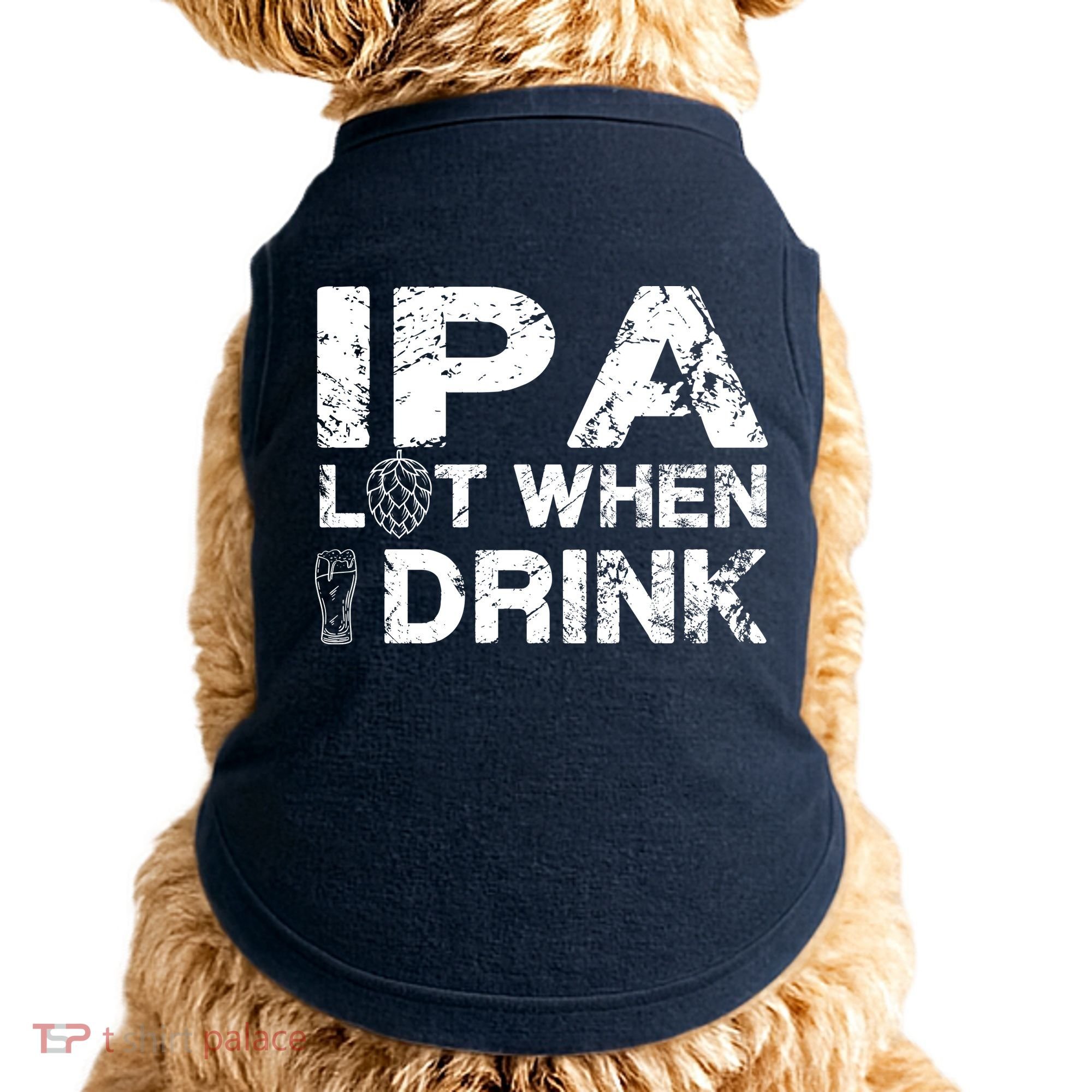 IPA Lot When I Drink Funny Drinking Beer Craft Beer Brewery Doggie Tank