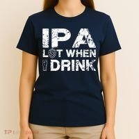 IPA Lot When I Drink Funny Drinking Beer Craft Beer Brewery T-Shirt thumb 4