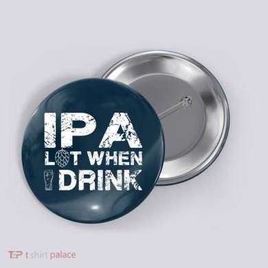 IPA Lot When I Drink Funny Drinking Beer Craft Beer Brewery Button