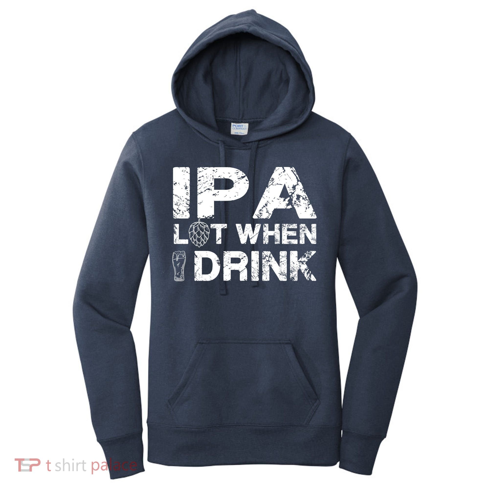 IPA Lot When I Drink Funny Drinking Beer Craft Beer Brewery Women's Hoodie