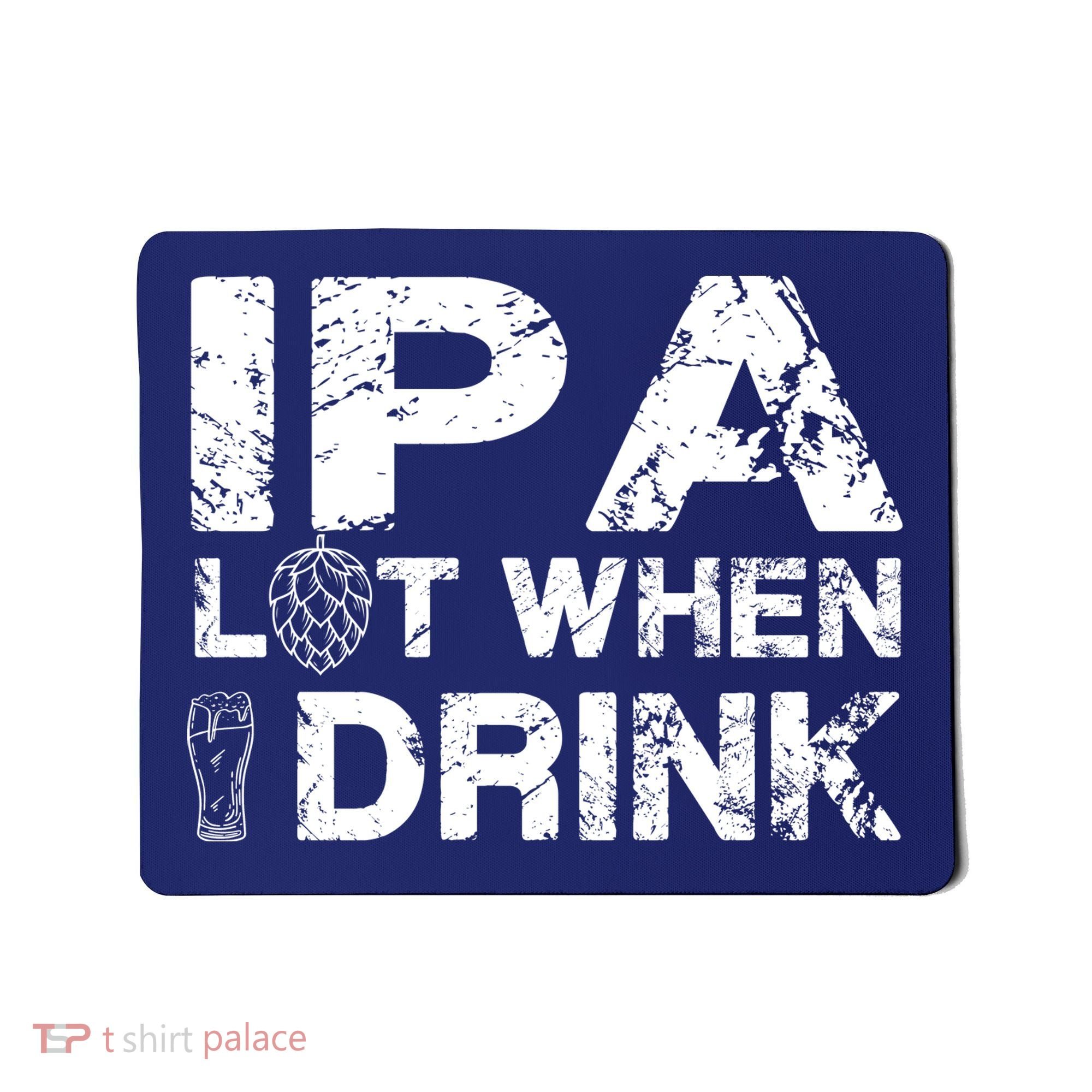 IPA Lot When I Drink Funny Drinking Beer Craft Beer Brewery Mousepad