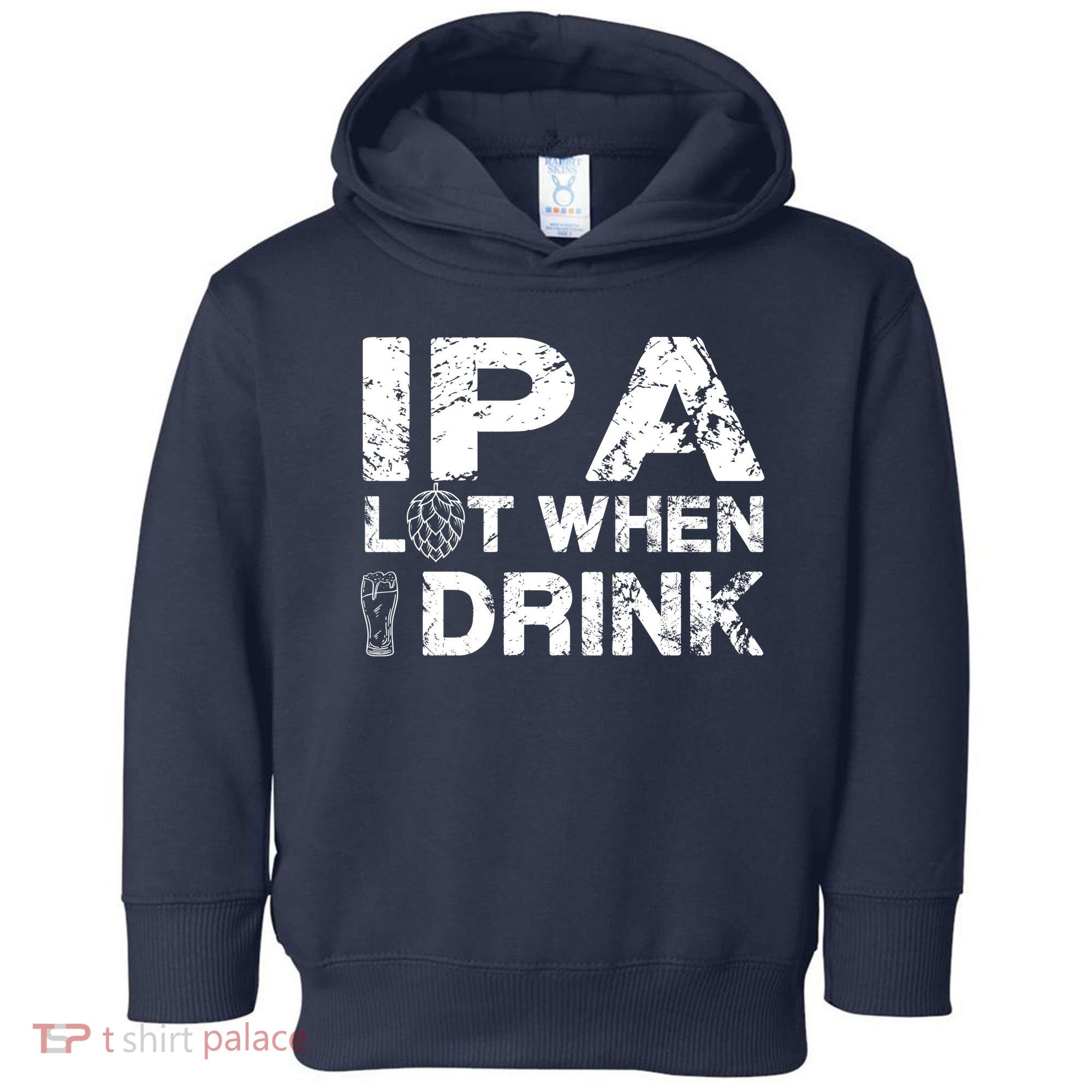 IPA Lot When I Drink Funny Drinking Beer Craft Beer Brewery Toddler Hoodie