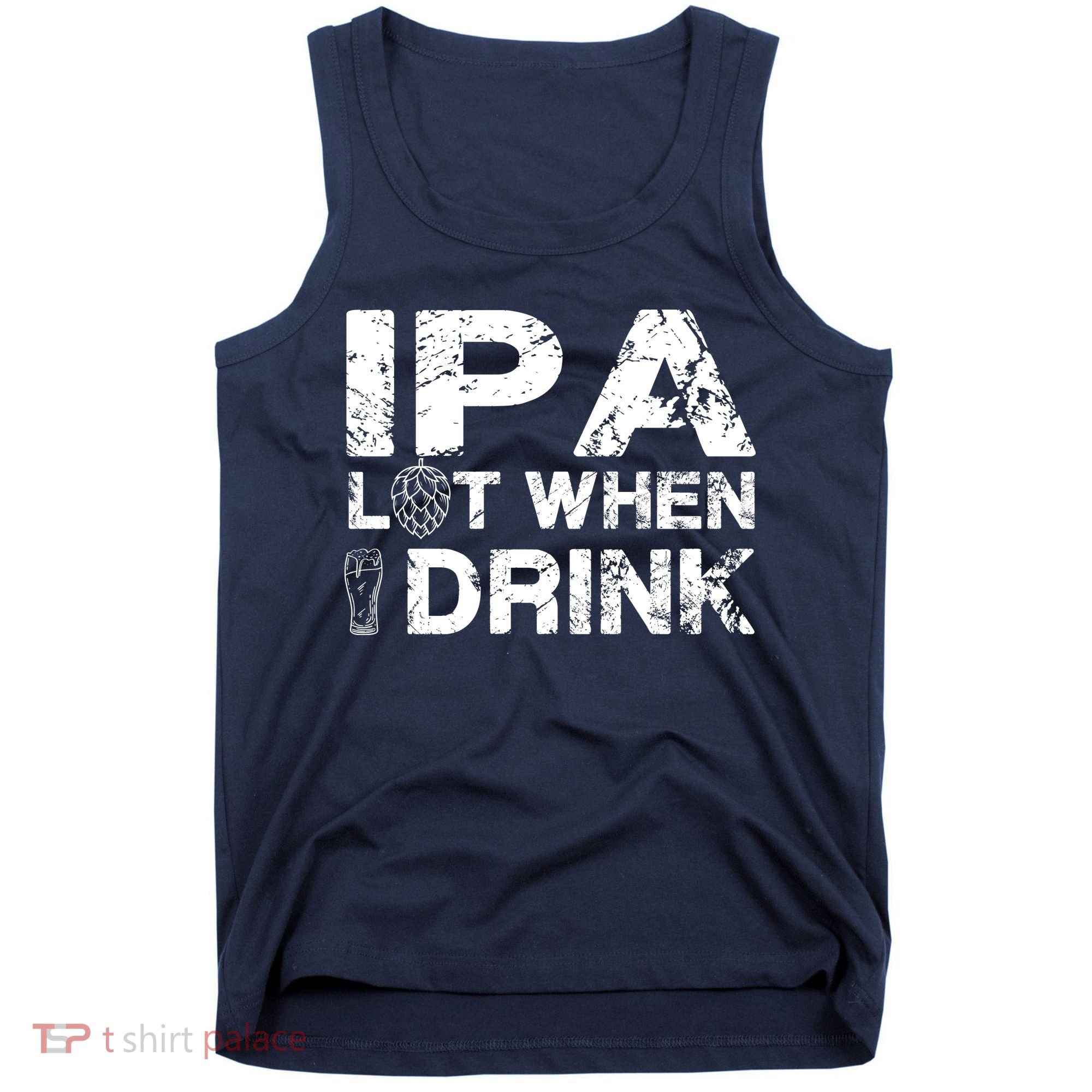 IPA Lot When I Drink Funny Drinking Beer Craft Beer Brewery Tank Top