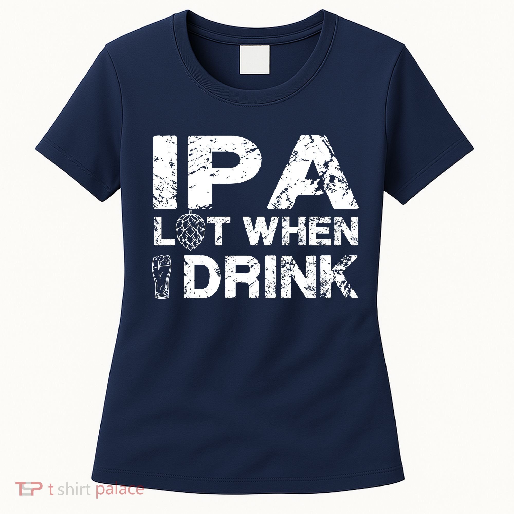 IPA Lot When I Drink Funny Drinking Beer Craft Beer Brewery Women's T-Shirt