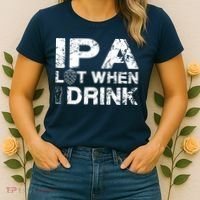 IPA Lot When I Drink Funny Drinking Beer Craft Beer Brewery Women's T-Shirt thumb 2