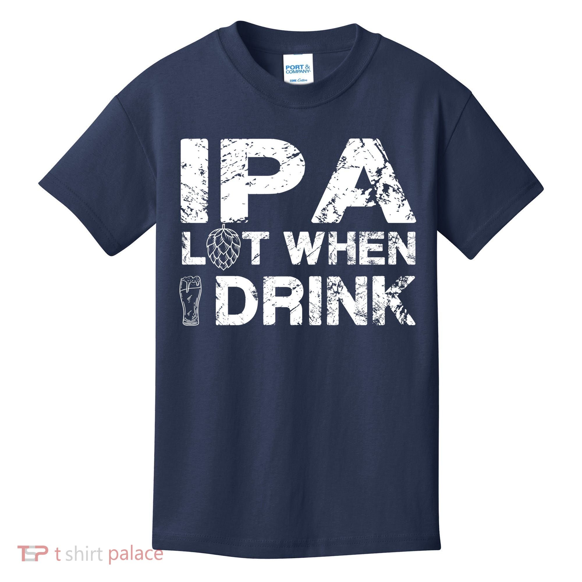 IPA Lot When I Drink Funny Drinking Beer Craft Beer Brewery Kids T-Shirt