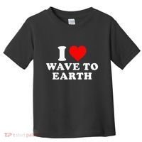 I Love Wave To Earth Funny I Heart Wave To Earth Toddler T-Shirt thumb 0