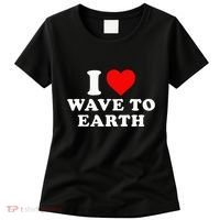 I Love Wave To Earth Funny I Heart Wave To Earth Women's T-Shirt thumb 0