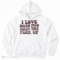 I Love When Men Shut The Fuck Up Hoodie thumb 0