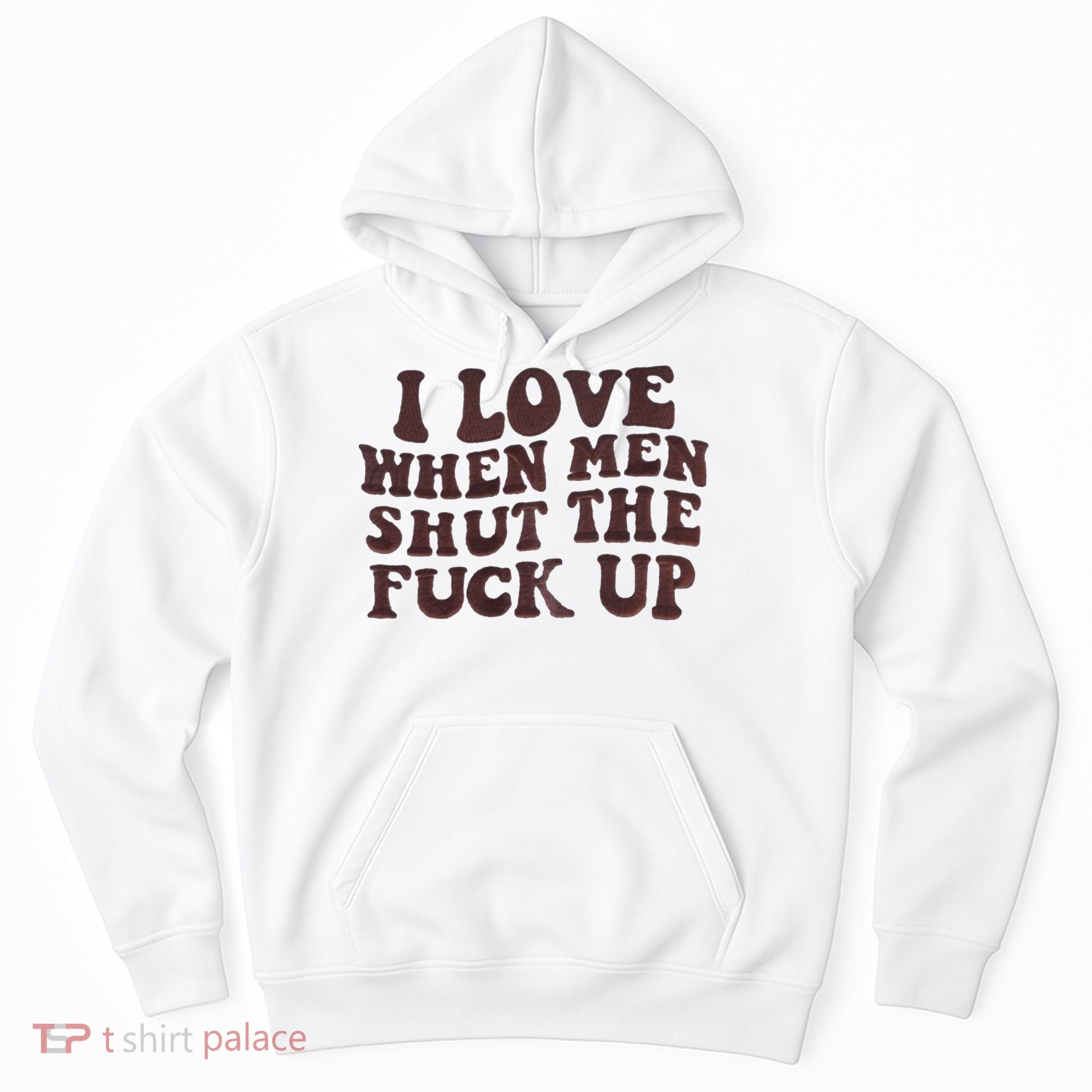 I Love When Men Shut The Fuck Up Hoodie