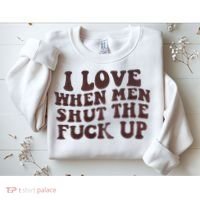 I Love When Men Shut The Fuck Up Sweatshirt thumb 2