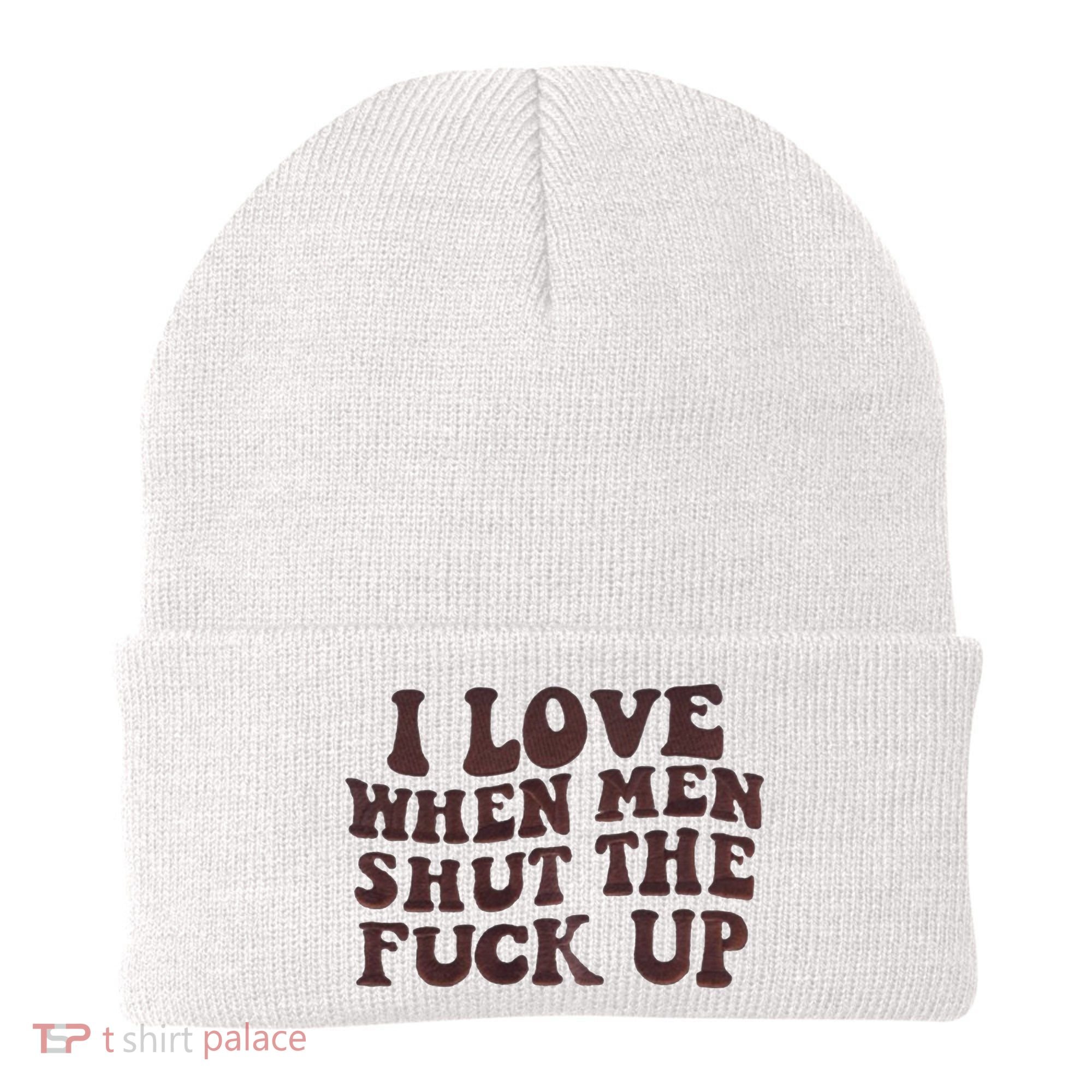 I Love When Men Shut The Fuck Up Beanie