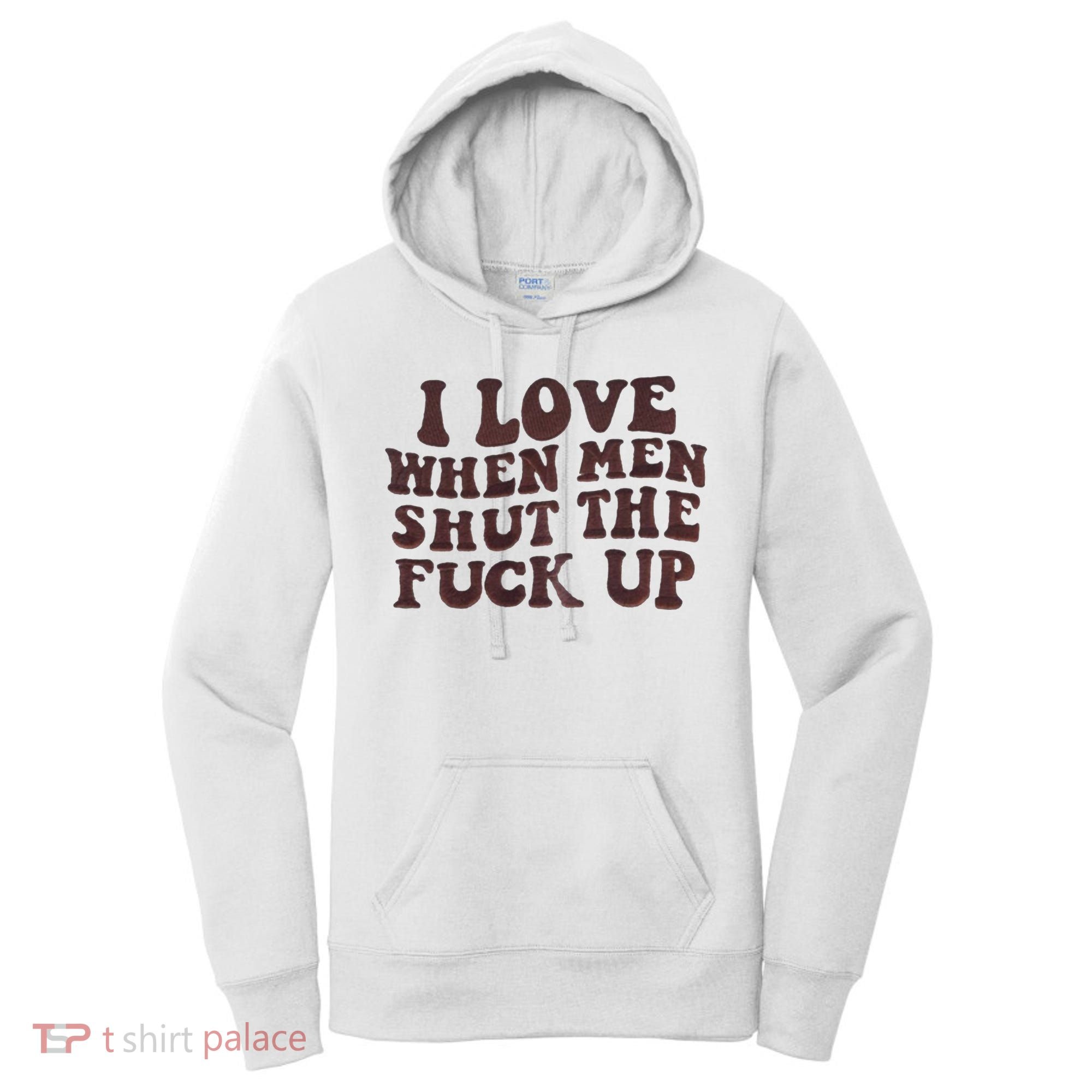 I Love When Men Shut The Fuck Up Women's Hoodie