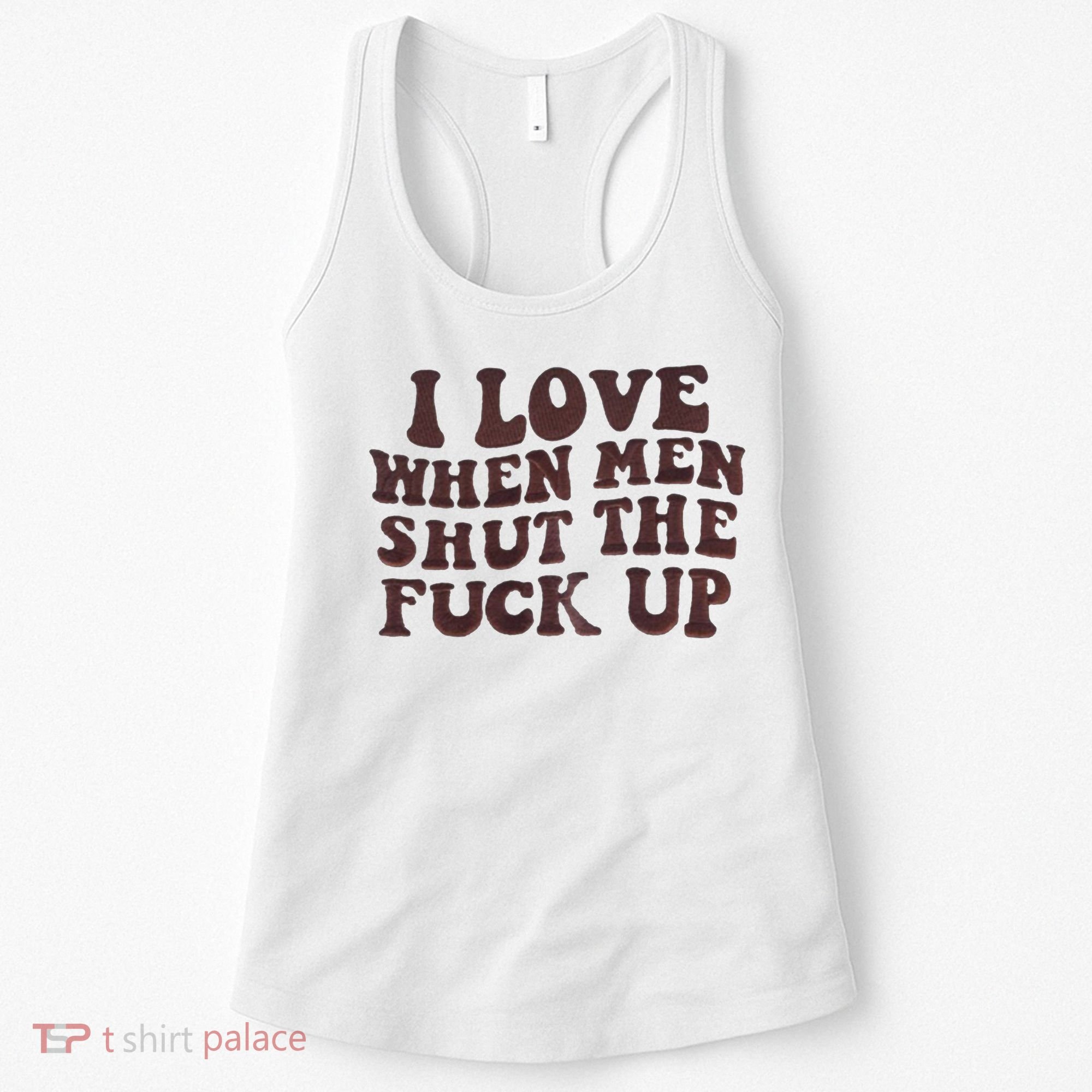 I Love When Men Shut The Fuck Up Women's Tank Top
