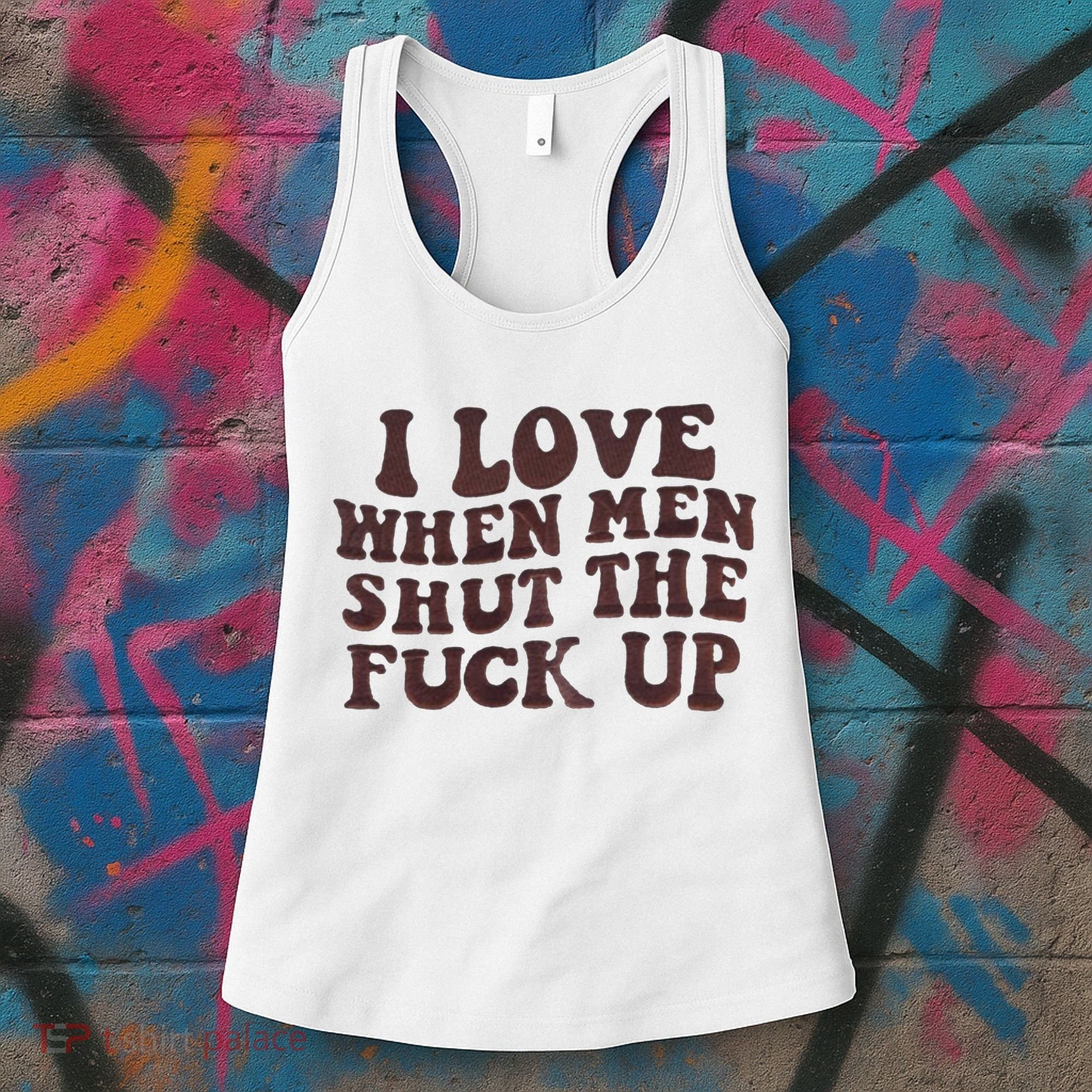 I Love When Men Shut The Fuck Up Women's Tank Top