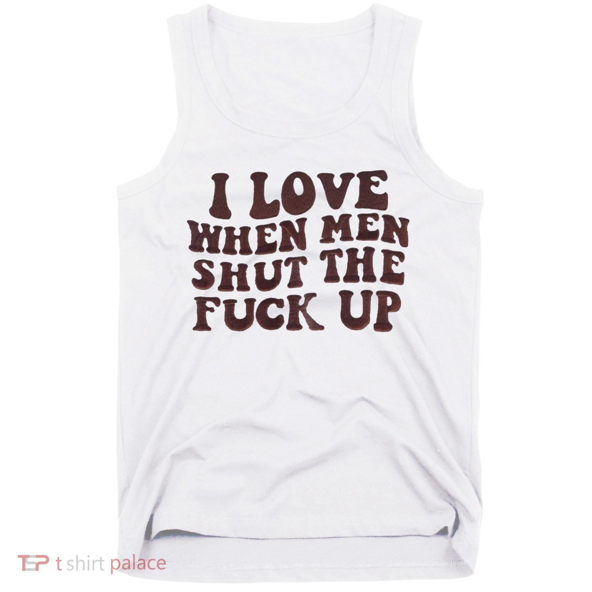 I Love When Men Shut The Fuck Up Tank Top