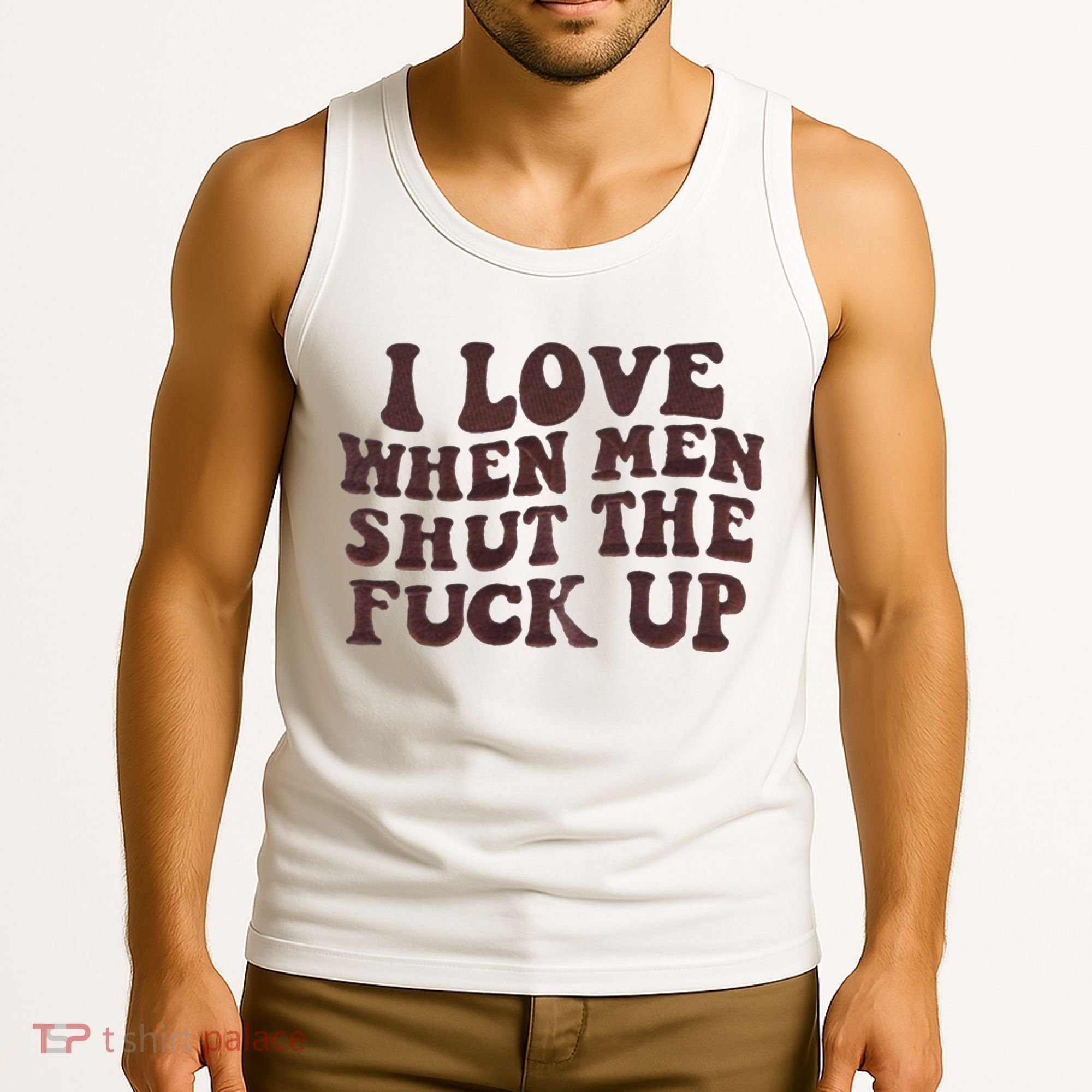 I Love When Men Shut The Fuck Up Tank Top