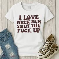 I Love When Men Shut The Fuck Up Women's T-Shirt thumb 3