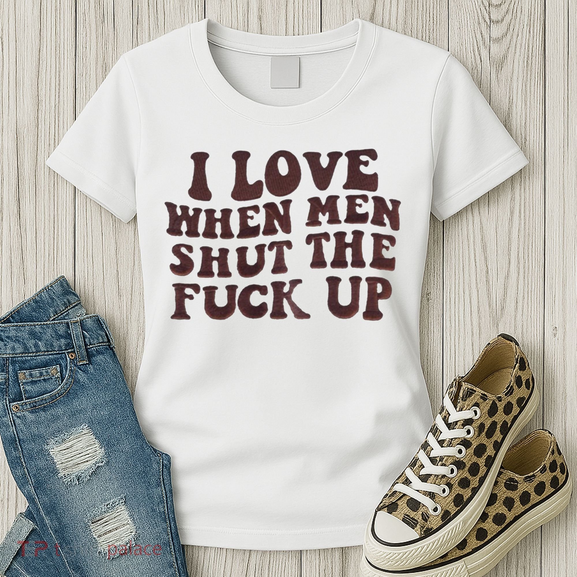 I Love When Men Shut The Fuck Up Women's T-Shirt