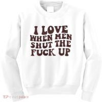 I Love When Men Shut The Fuck Up Kids Sweatshirt thumb 0
