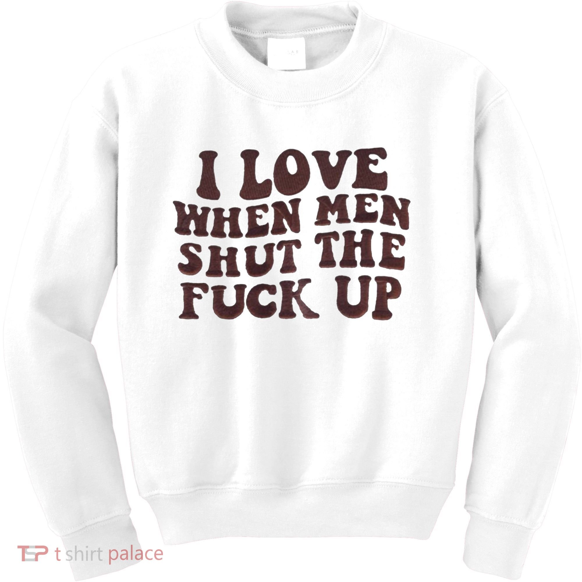I Love When Men Shut The Fuck Up Kids Sweatshirt